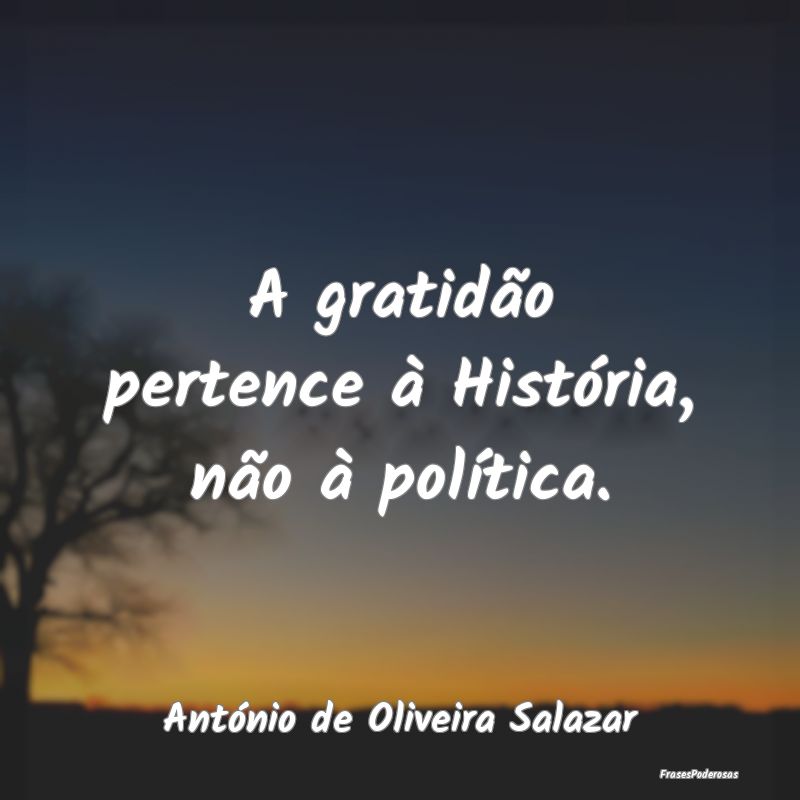 A gratidão pertence à História, não à políti...