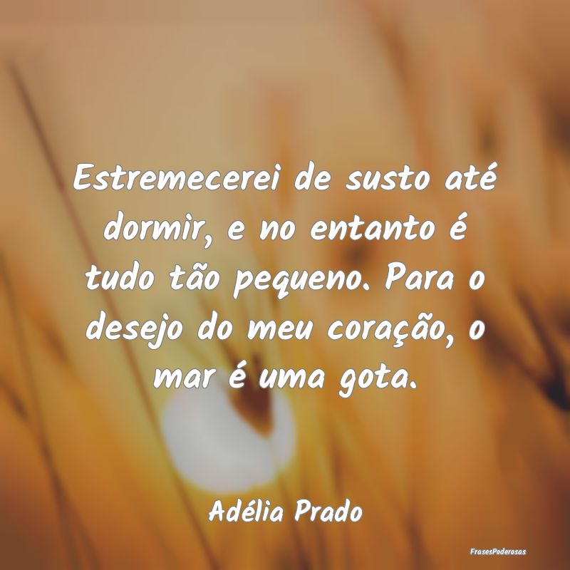 Estremecerei de susto até dormir, e no entanto é... Estremecerei de susto até dormir, e no entanto é...