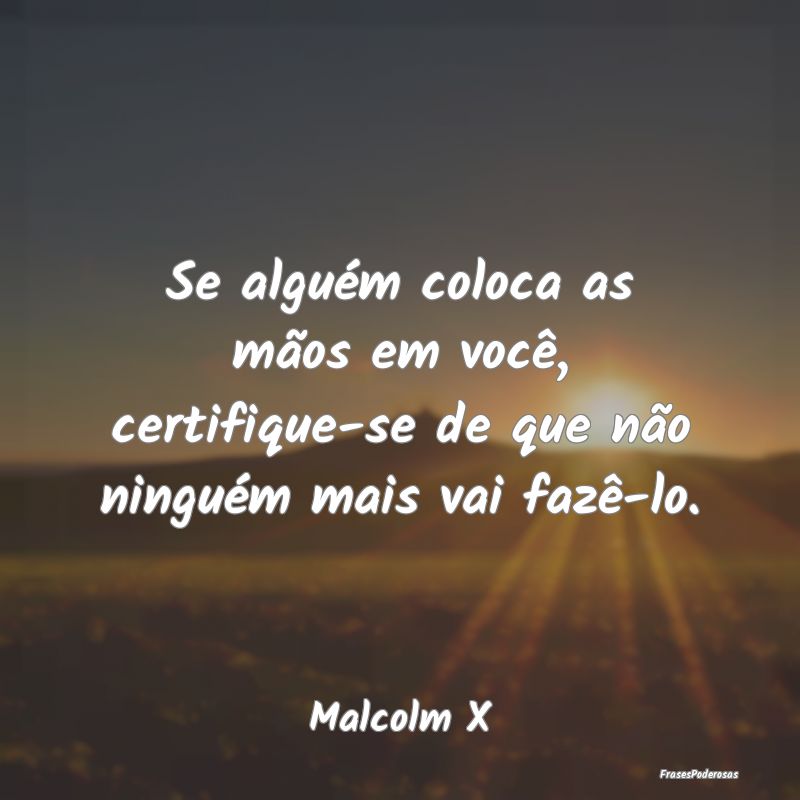 Se alguém coloca as mãos em você, certifique-se...