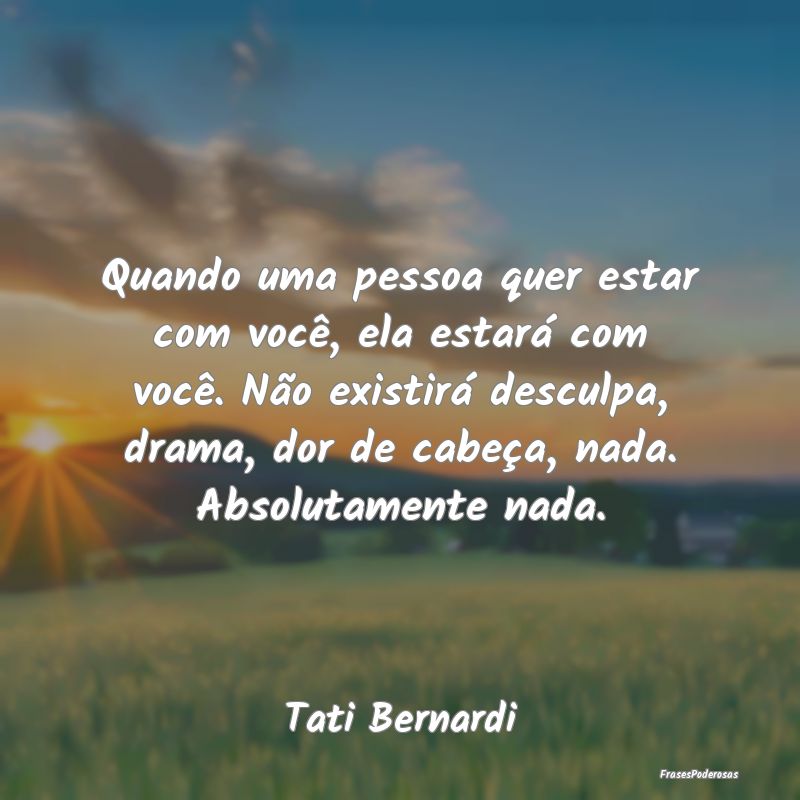 Quando uma pessoa quer estar com você, ela estarÃ... Quando uma pessoa quer estar com você, ela estarÃ...
