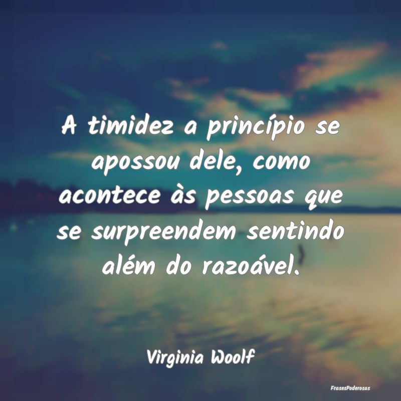 A timidez a princípio se apossou dele, como acont... A timidez a princípio se apossou dele, como acont...