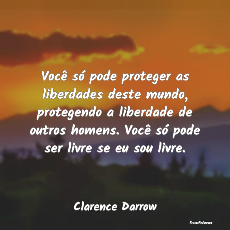 Você só pode proteger as liberdades deste mundo,... Você só pode proteger as liberdades deste mundo,...