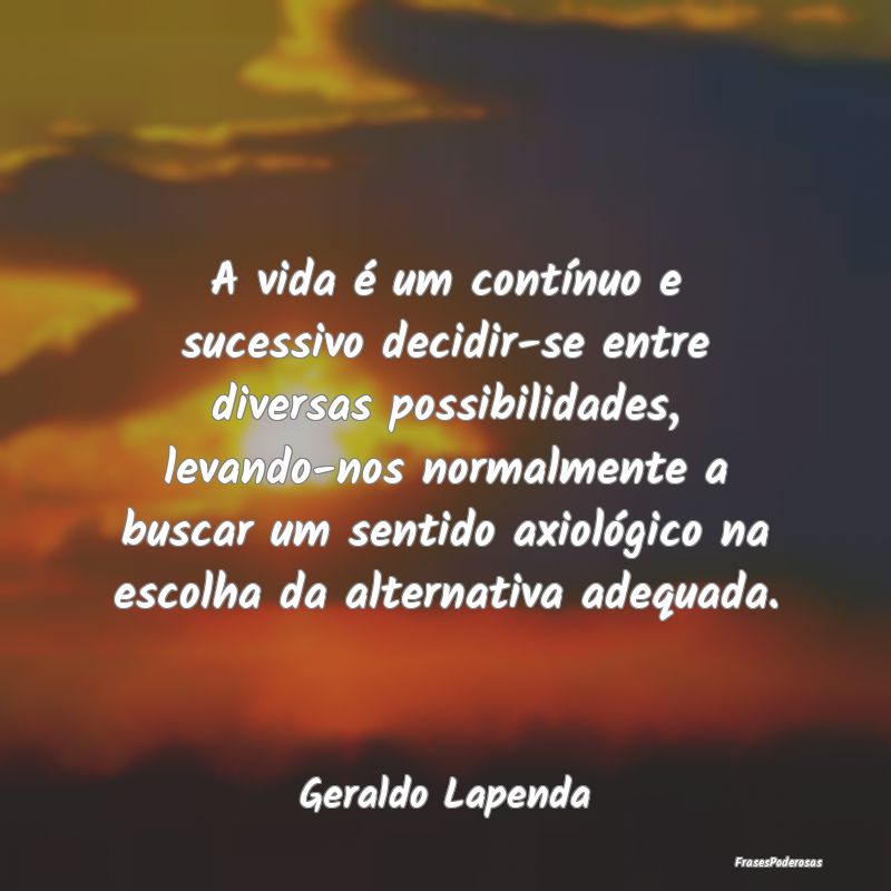 A vida é um contínuo e sucessivo decidir-se entr... A vida é um contínuo e sucessivo decidir-se entr...