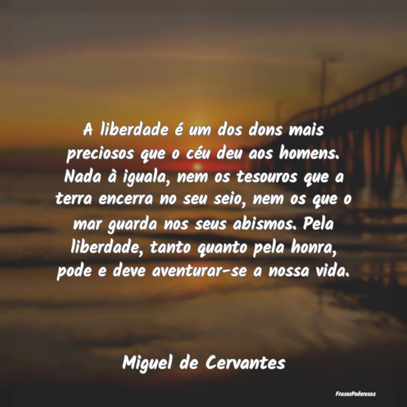 A liberdade é um dos dons mais preciosos que o cÃ... A liberdade é um dos dons mais preciosos que o cÃ...