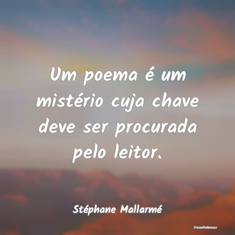 Um poema é um mistério cuja chave deve ser procu...