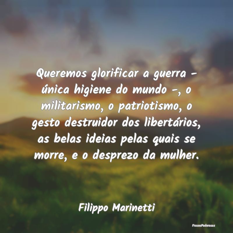 Queremos glorificar a guerra - única higiene do m... Queremos glorificar a guerra - única higiene do m...
