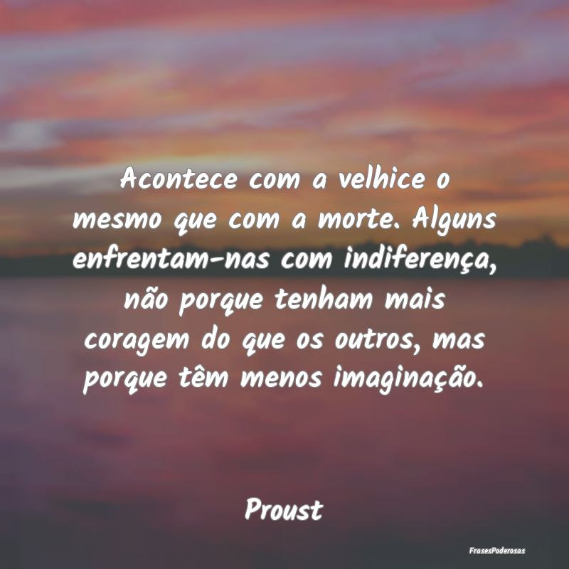 Acontece com a velhice o mesmo que com a morte. Al... Acontece com a velhice o mesmo que com a morte. Al...