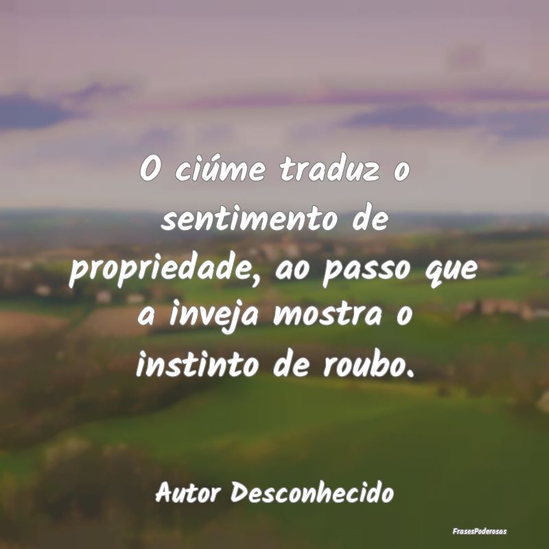 O ciúme traduz o sentimento de propriedade, ao pa... O ciúme traduz o sentimento de propriedade, ao pa...