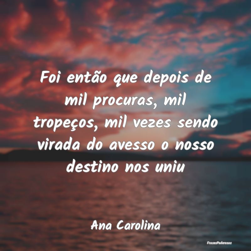 Foi então que depois de mil procuras, mil tropeç...