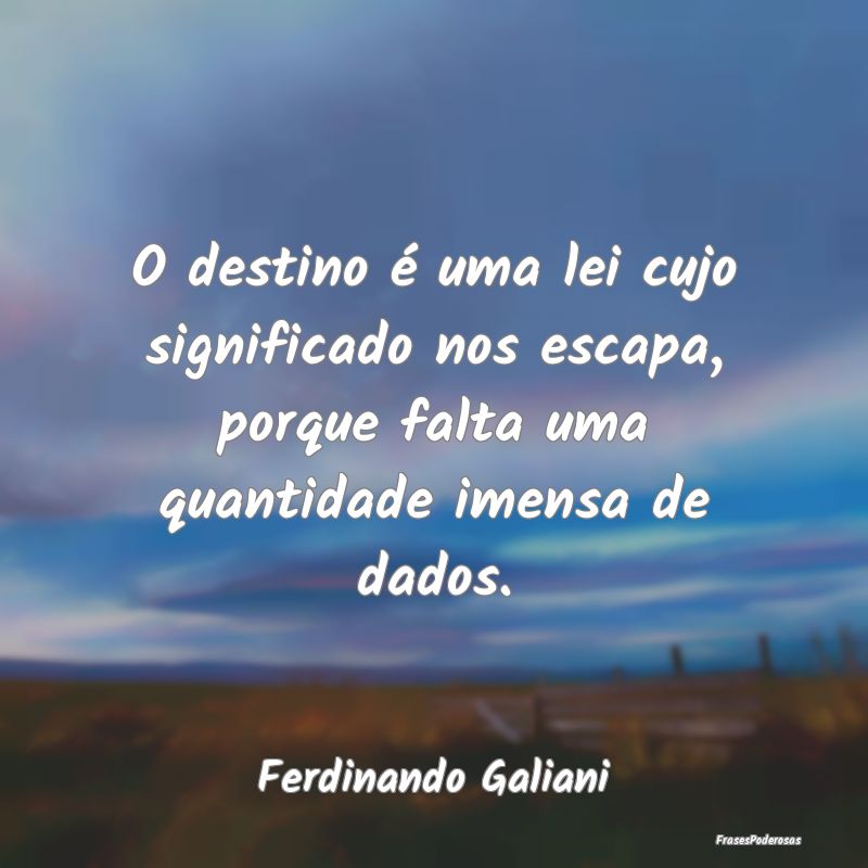 O destino é uma lei cujo significado nos escapa, ... O destino é uma lei cujo significado nos escapa, ...