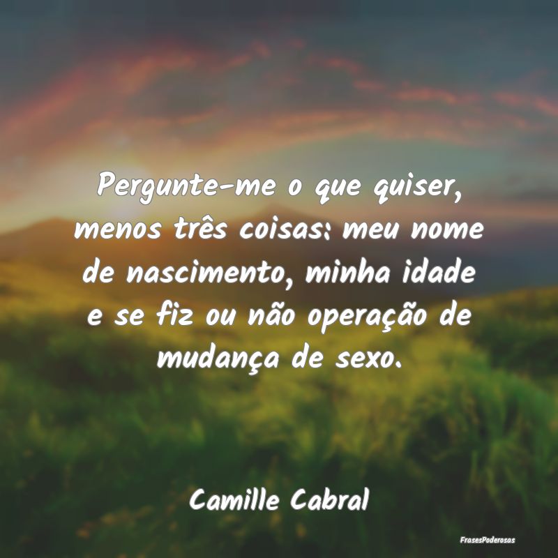 Pergunte-me o que quiser, menos três coisas: meu ... Pergunte-me o que quiser, menos três coisas: meu ...