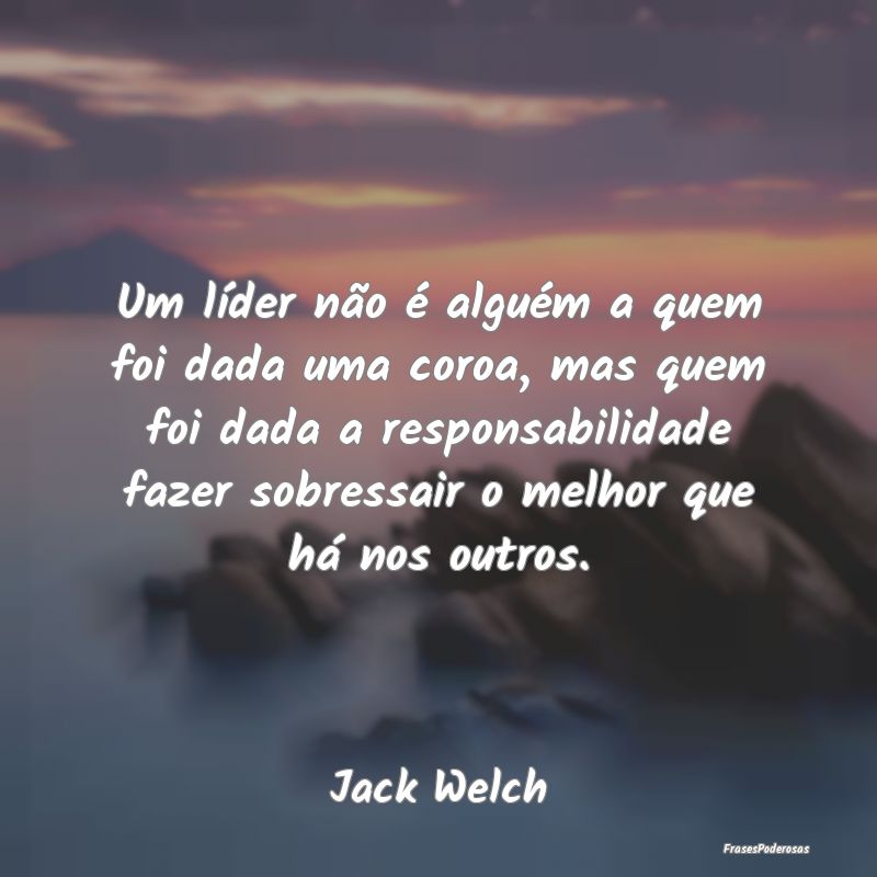 Um líder não é alguém a quem foi dada uma coro... Um líder não é alguém a quem foi dada uma coro...