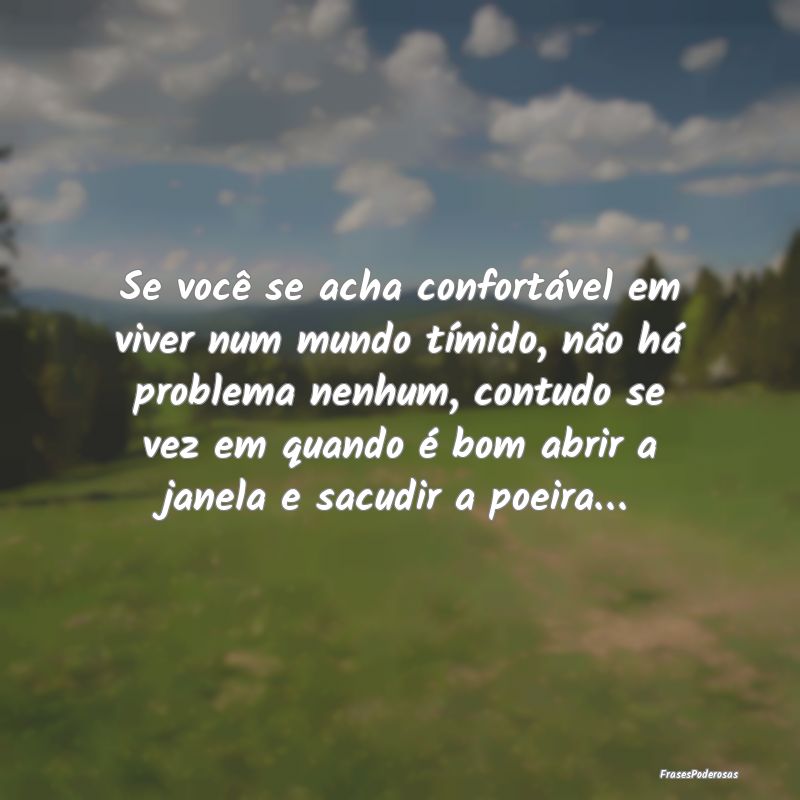 Se você se acha confortável em viver num mundo t... Se você se acha confortável em viver num mundo t...