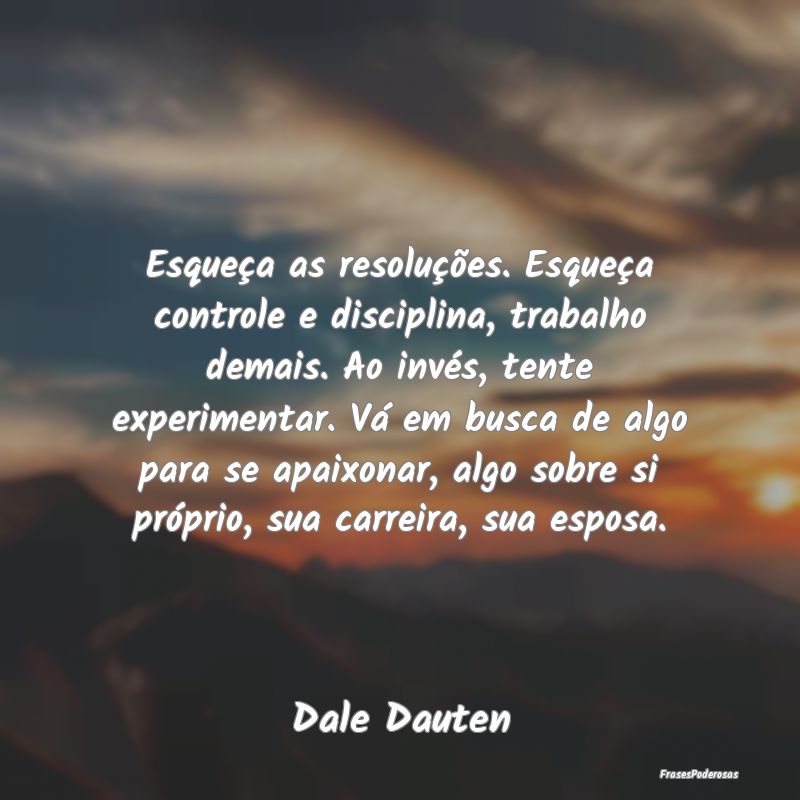 Esqueça as resoluções. Esqueça controle e disc... Esqueça as resoluções. Esqueça controle e disc...