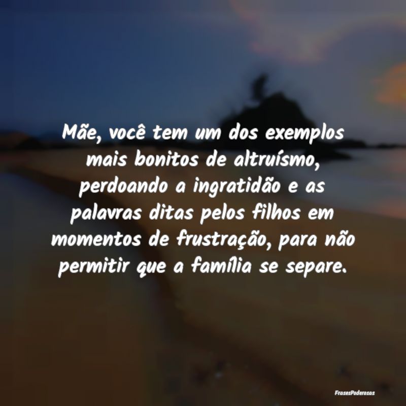 Mãe, você tem um dos exemplos mais bonitos de al... Mãe, você tem um dos exemplos mais bonitos de al...