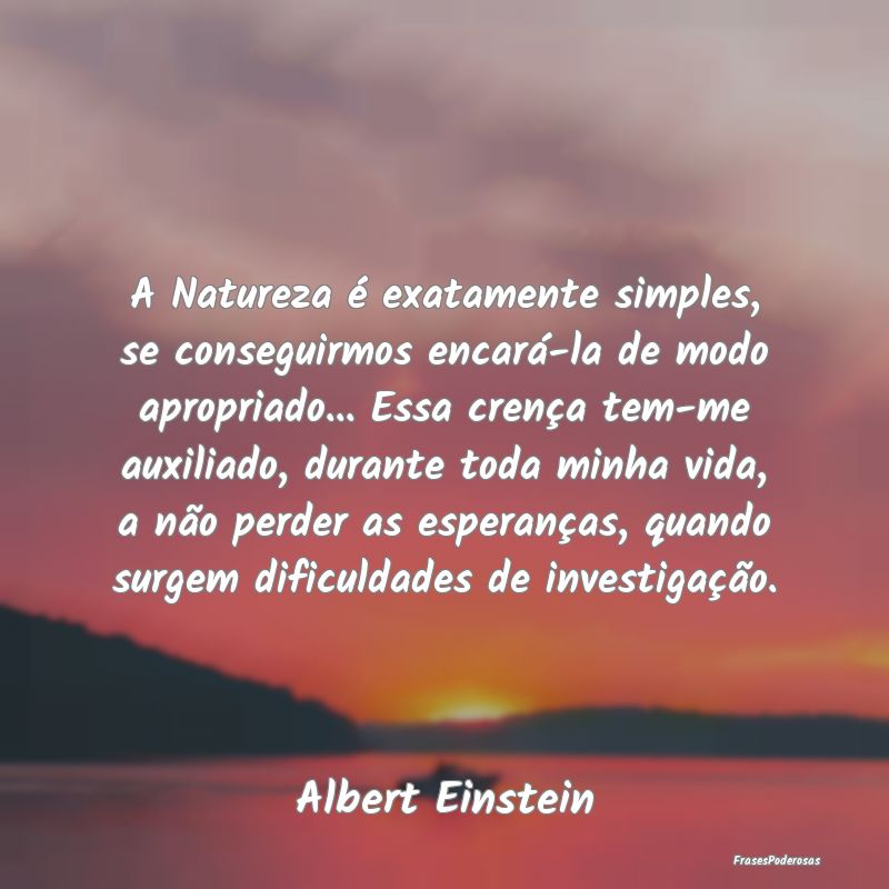 A Natureza é exatamente simples, se conseguirmos ... A Natureza é exatamente simples, se conseguirmos ...