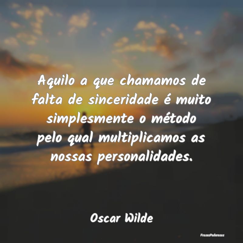 Aquilo a que chamamos de falta de sinceridade é m... Aquilo a que chamamos de falta de sinceridade é m...