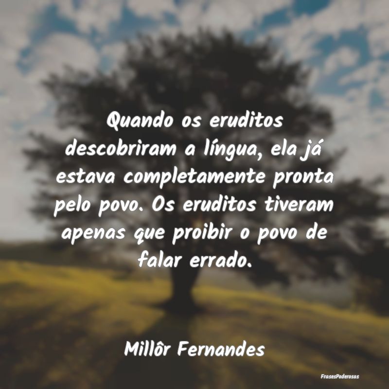 Quando os eruditos descobriram a língua, ela já ... Quando os eruditos descobriram a língua, ela já ...