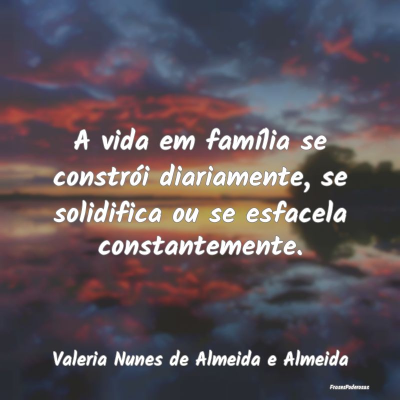 A vida em família se constrói diariamente, se so...