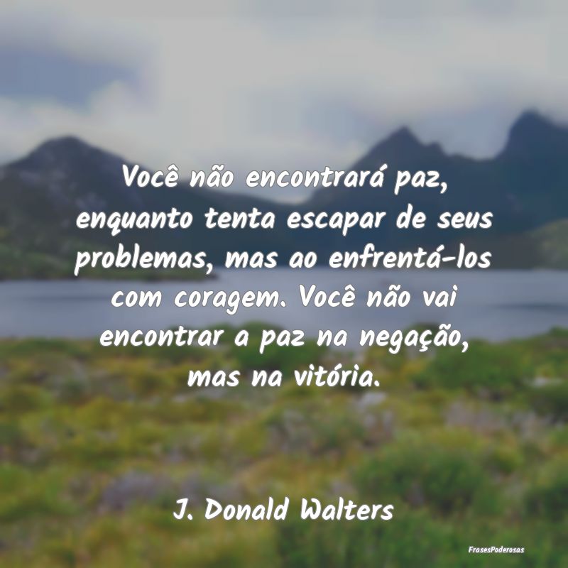 Você não encontrará paz, enquanto tenta escapar... Você não encontrará paz, enquanto tenta escapar...