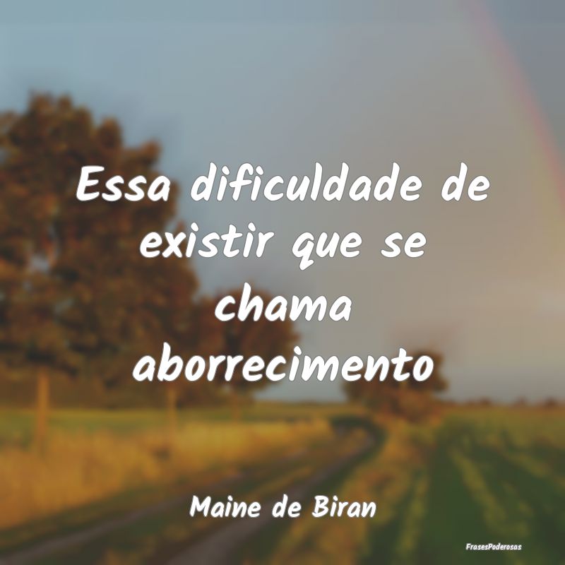 Essa dificuldade de existir que se chama aborrecim...