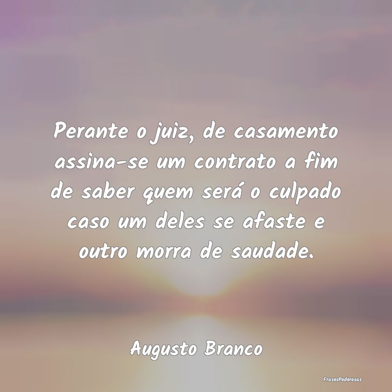 Perante o juiz, de casamento assina-se um contrato... Perante o juiz, de casamento assina-se um contrato...