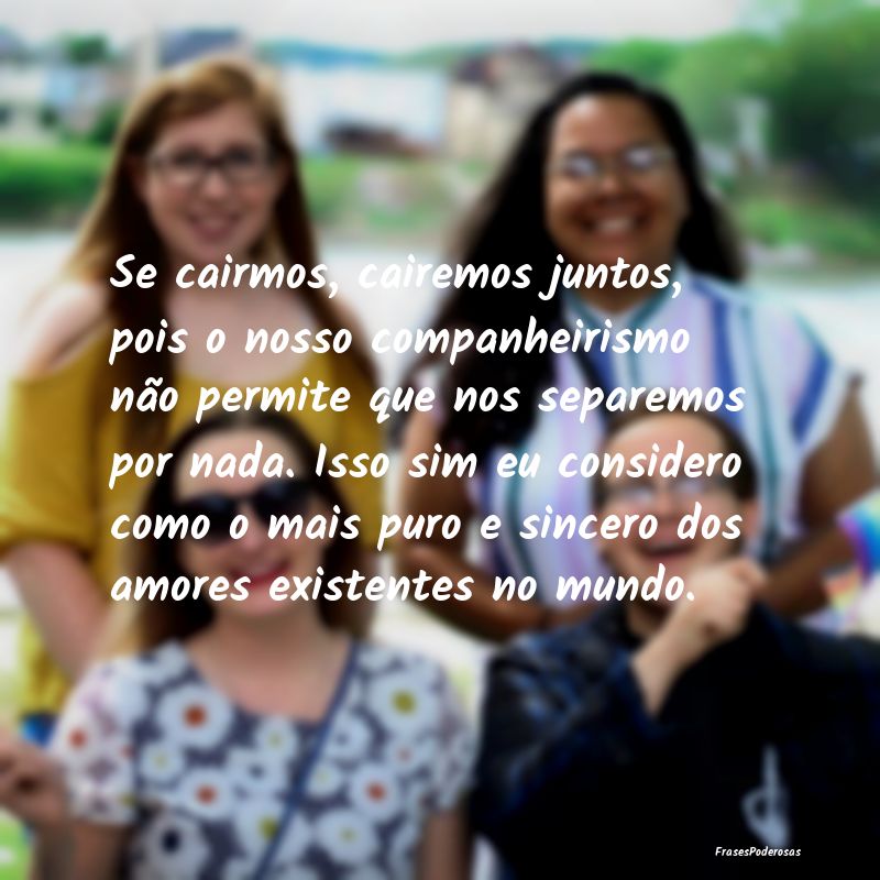 Se cairmos, cairemos juntos, pois o nosso companhe... Se cairmos, cairemos juntos, pois o nosso companhe...