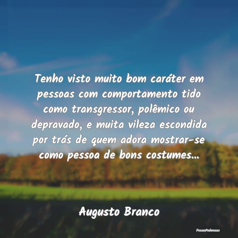 Tenho visto muito bom caráter em pessoas com comp... Tenho visto muito bom caráter em pessoas com comp...