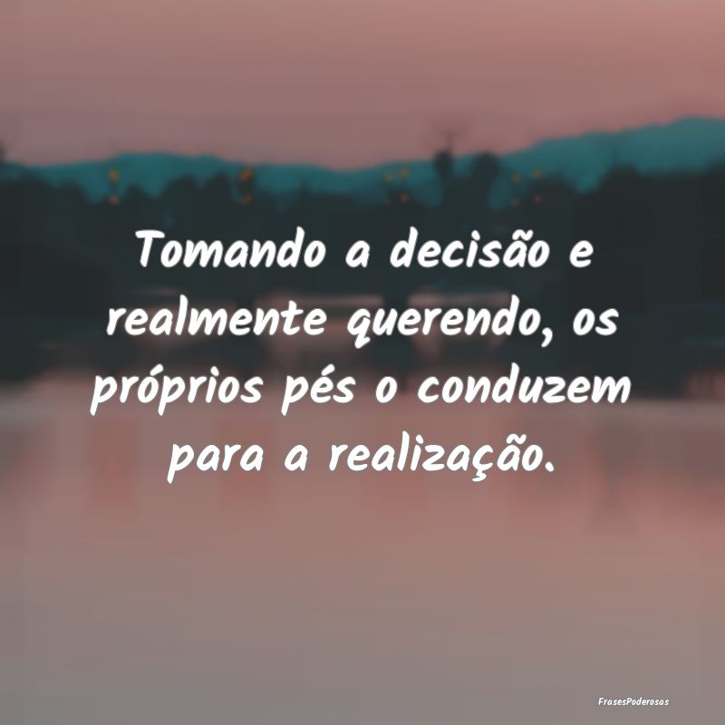 Tomando a decisão e realmente querendo, os própr...