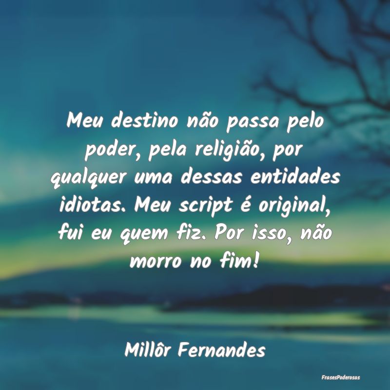 Meu destino não passa pelo poder, pela religião,... Meu destino não passa pelo poder, pela religião,...