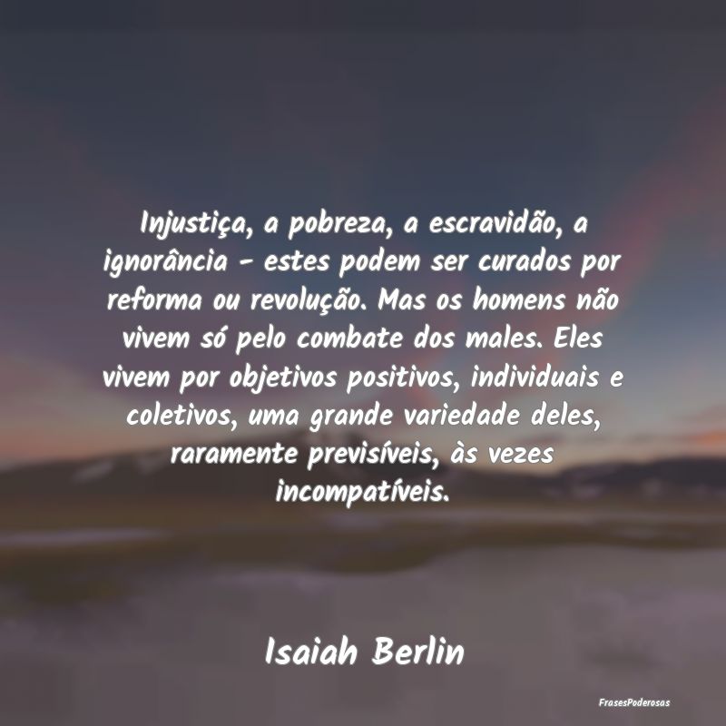 Injustiça, a pobreza, a escravidão, a ignorânci... Injustiça, a pobreza, a escravidão, a ignorânci...