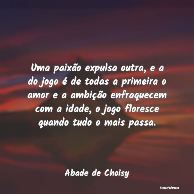 Uma paixão expulsa outra, e a do jogo é de todas...