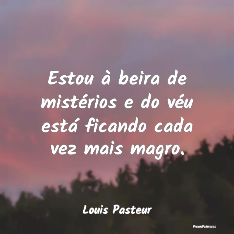 Estou à beira de mistérios e do véu está fican...
