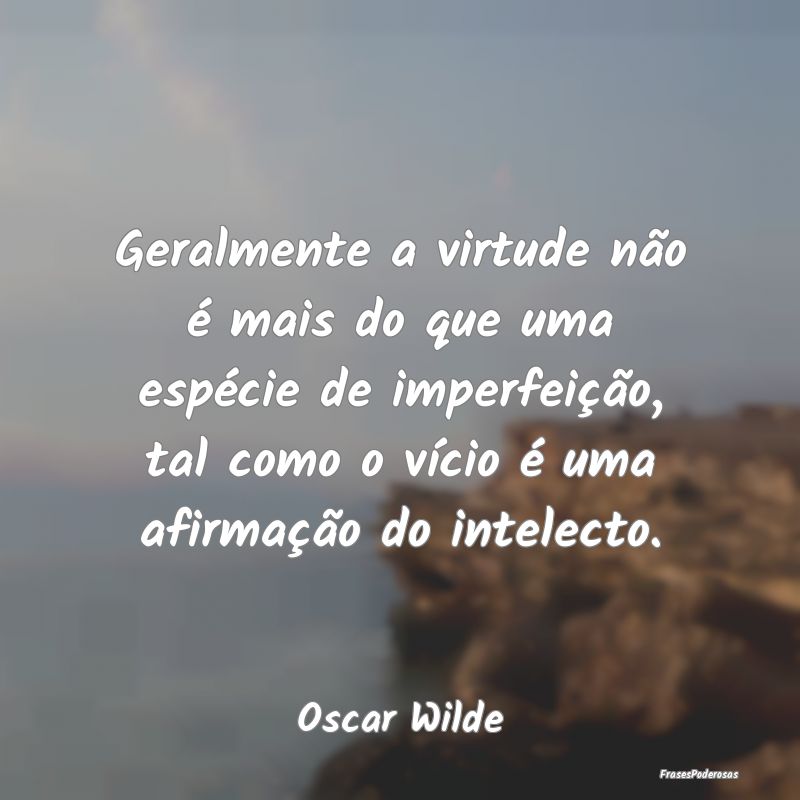 Geralmente a virtude não é mais do que uma espé... Geralmente a virtude não é mais do que uma espé...