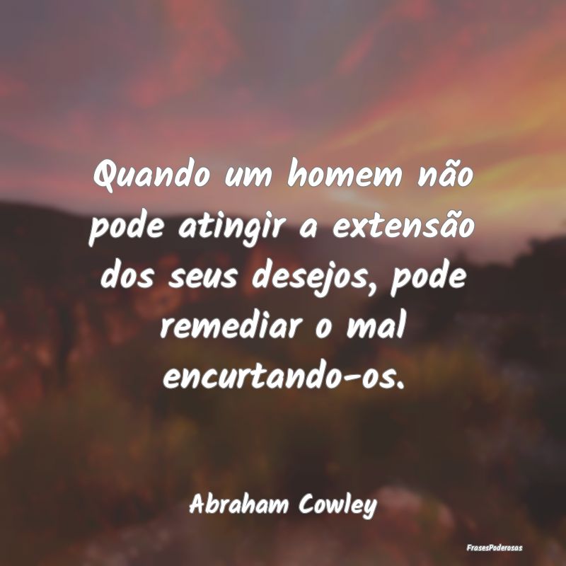 Quando um homem não pode atingir a extensão dos ... Quando um homem não pode atingir a extensão dos ...