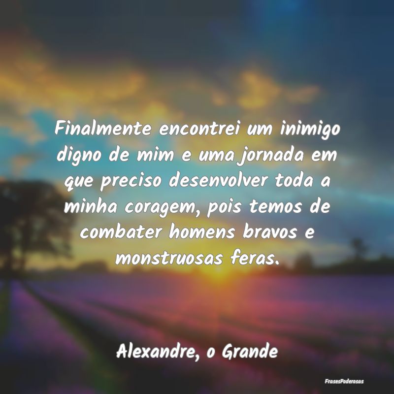 Finalmente encontrei um inimigo digno de mim e uma... Finalmente encontrei um inimigo digno de mim e uma...