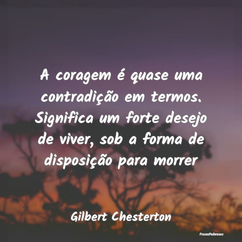 A coragem é quase uma contradição em termos. Si... A coragem é quase uma contradição em termos. Si...