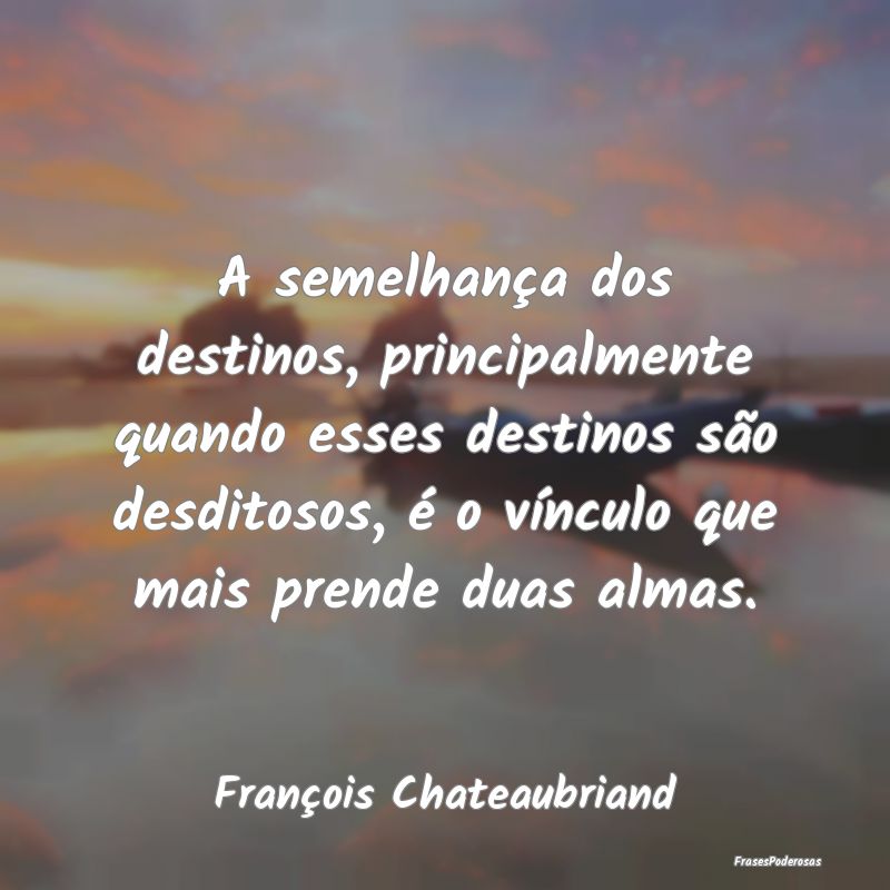 A semelhança dos destinos, principalmente quando ... A semelhança dos destinos, principalmente quando ...