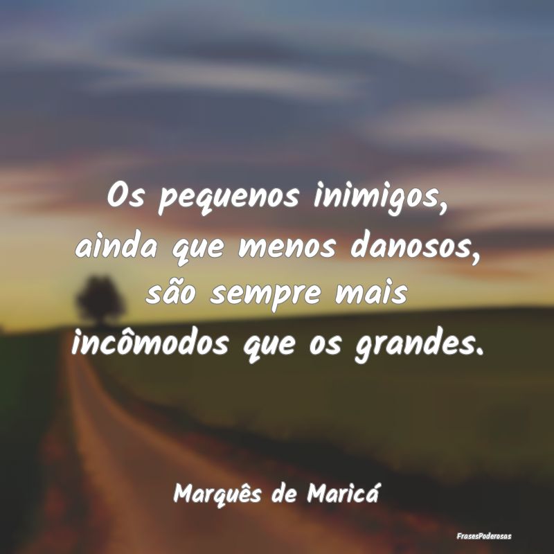 Os pequenos inimigos, ainda que menos danosos, sã... Os pequenos inimigos, ainda que menos danosos, sã...