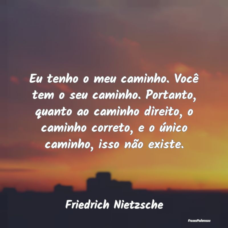 Eu tenho o meu caminho. Você tem o seu caminho. P... Eu tenho o meu caminho. Você tem o seu caminho. P...