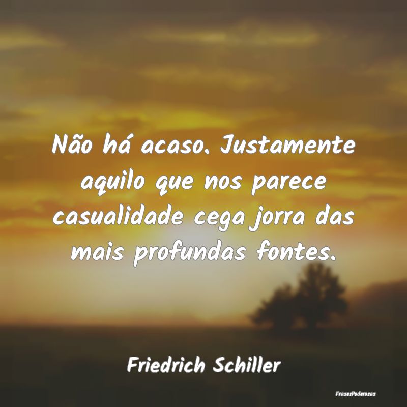 Não há acaso. Justamente aquilo que nos parece c... Não há acaso. Justamente aquilo que nos parece c...