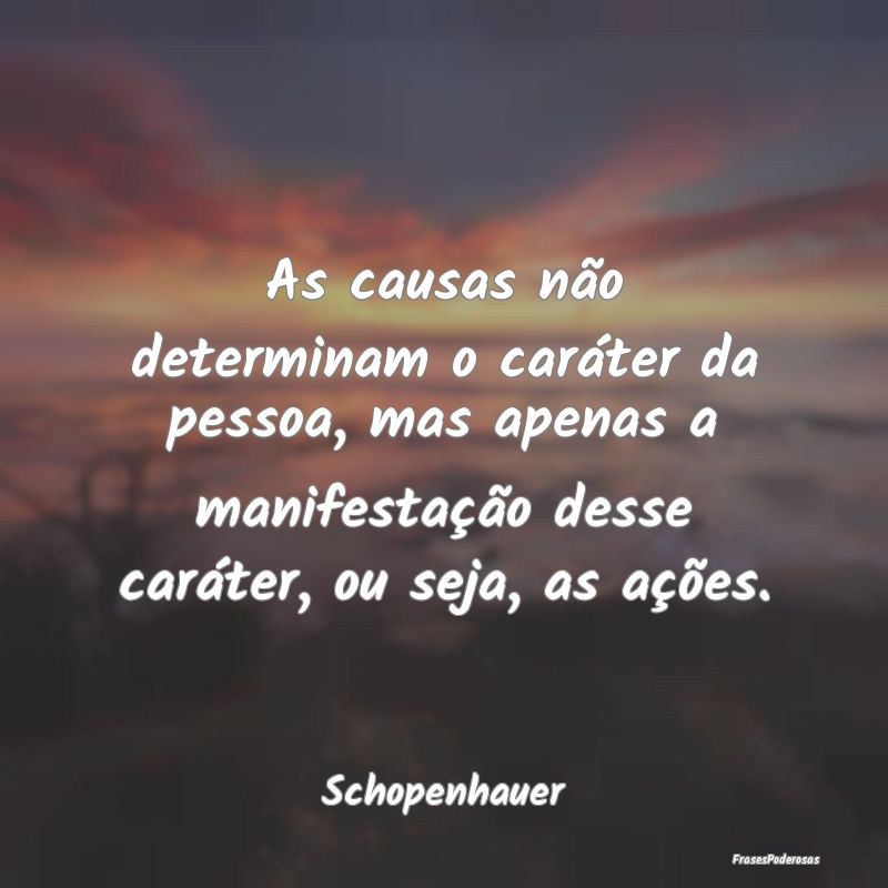 As causas não determinam o caráter da pessoa, ma... As causas não determinam o caráter da pessoa, ma...