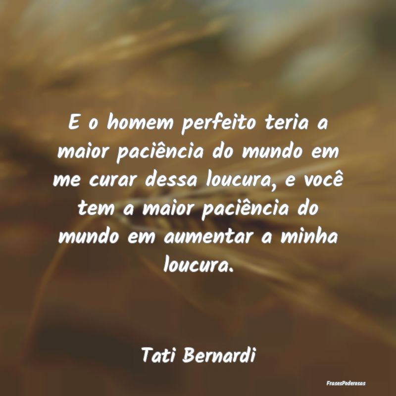 E o homem perfeito teria a maior paciência do mun... E o homem perfeito teria a maior paciência do mun...