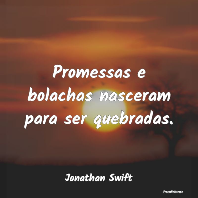 Promessas e bolachas nasceram para ser quebradas....