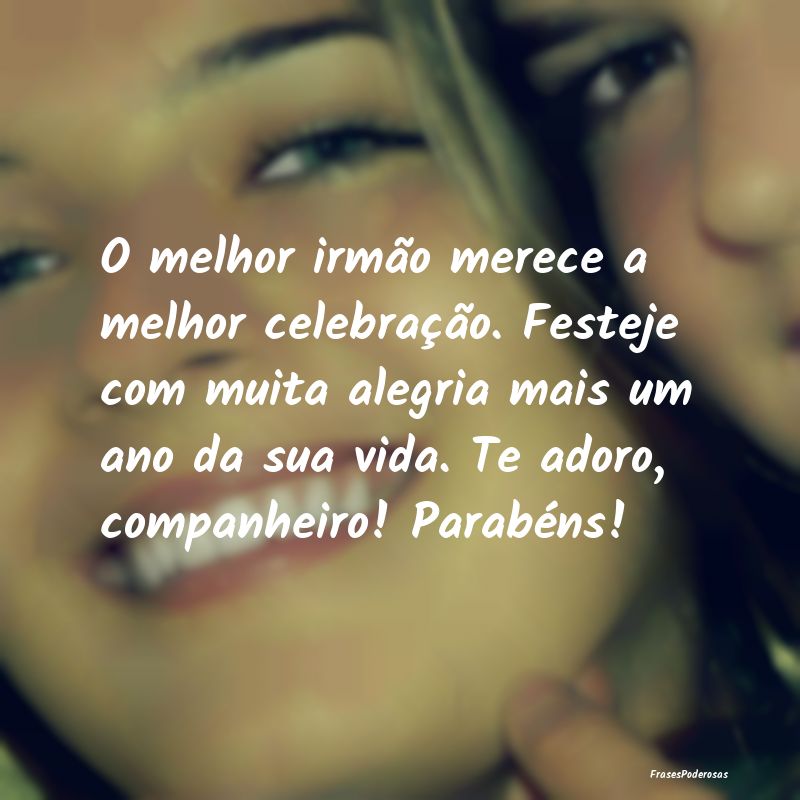 O melhor irmão merece a melhor celebração. Fest... O melhor irmão merece a melhor celebração. Fest...