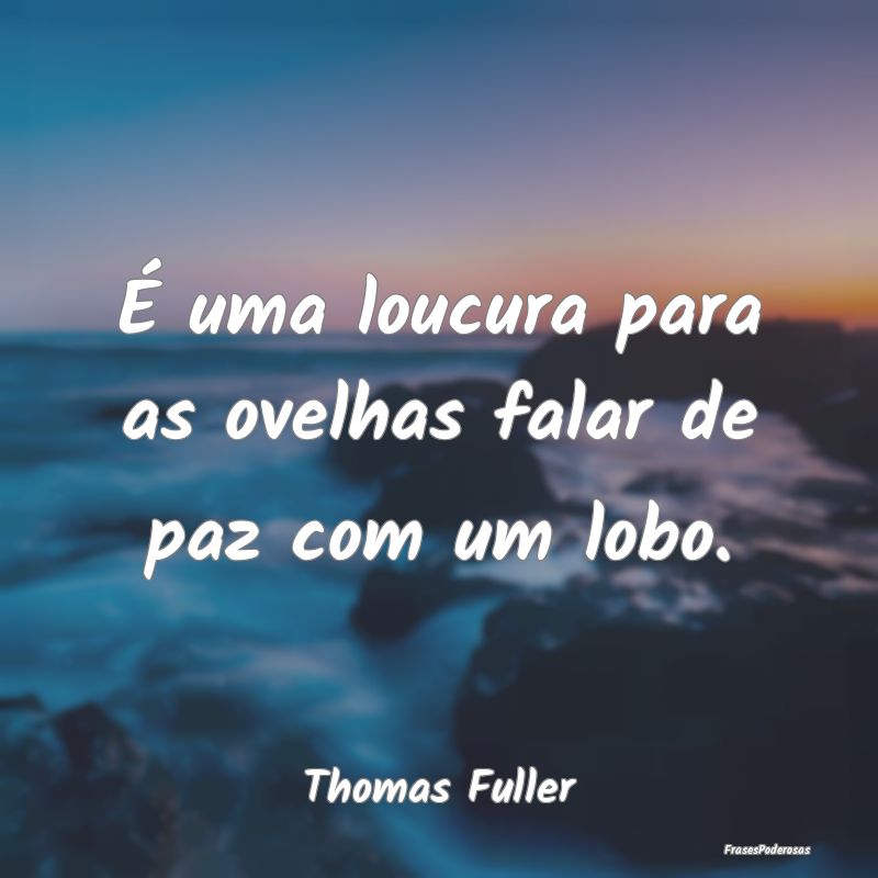É uma loucura para as ovelhas falar de paz com um...