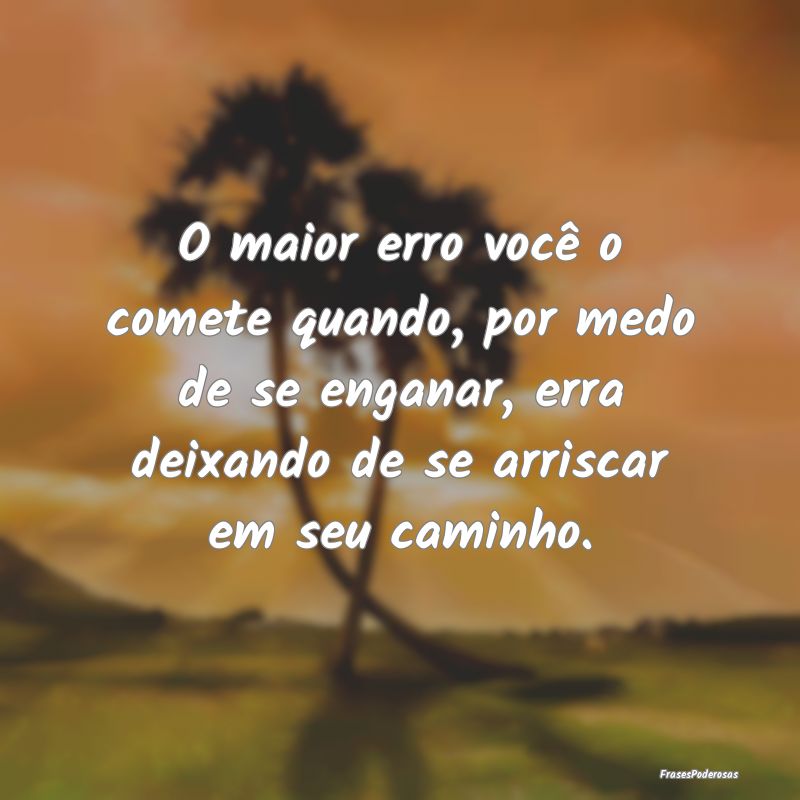 Frases de Metas - O maior erro você o comete quando, por medo de se...