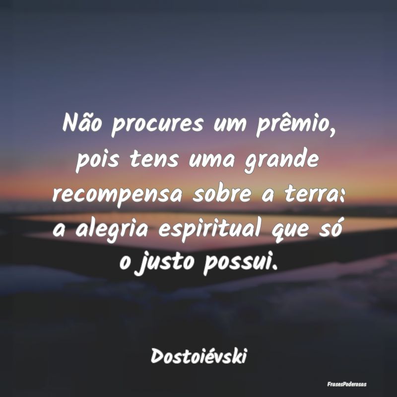 Não procures um prêmio, pois tens uma grande rec... Não procures um prêmio, pois tens uma grande rec...