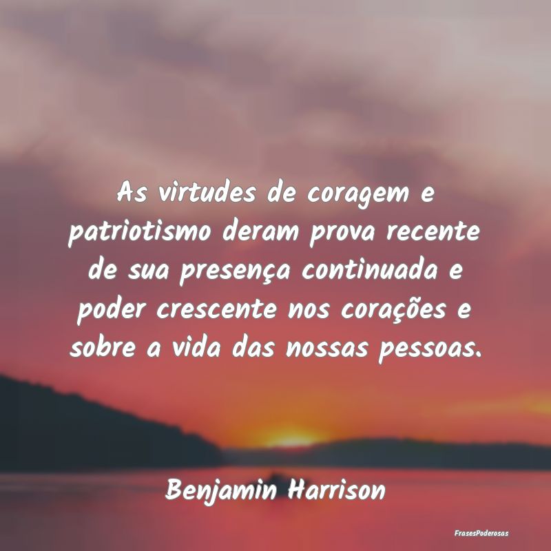 As virtudes de coragem e patriotismo deram prova r... As virtudes de coragem e patriotismo deram prova r...