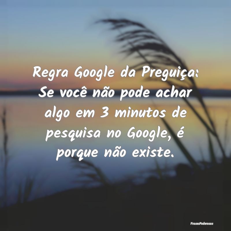 Frases de Preguiça - Regra Google da Preguiça: Se você não pode acha...
